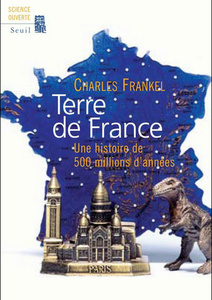 Terre de France. Une histoire de 500 millions d'années - Charles Frankel - 2007 Terre de France. Une histoire de 500 millions d'années - Charles Frankel - 2007