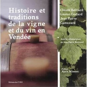 Histoire et traditions de la vigne et du vin en Vendée - Gaston Godard- Claude Belliard - Jean-Pierre Camuzard - 2019 