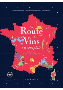 La route des vins s'il vous plaît - L'atlas des vignobles de France - Jules Gaubert-Turpin - Adrien Grant-Smith - Charlie Garros - 2021 La route des vins s'il vous plaît - L'atlas des vignobles de France - Jules Gaubert-Turpin - Adrien Grant-Smith - Charlie Garros - 2021