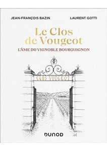 Le Clos de Vougeot - L'âme du vignoble bourguignon - Jean-François Bazin, Laurent Gotti - 2021 Le Clos de Vougeot - L'âme du vignoble bourguignon - Jean-François Bazin, Laurent Gotti - 2021