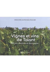 Vignes et vins de Talant - 800 ans d'histoire en Bourgogne - Jean-Pierre Garcia, Guillaume Grillon, Thomas Labbé - 2021