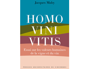 Homo vini vitis - Essai sur les valeurs humaines de la vigne et du vin - Auteur: Jacques Maby - Éditeur:  Presses Universitaires De Vincennes  - Parution: 17/10/2023     4ème de couverture 