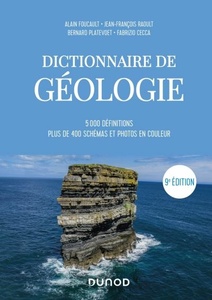 Dictionnaire de Géologie - 9e éd. - 5000 définitions, plus de 400 schémas et photos en couleurs - Alain Foucault - Jean-François Raoult - Bernard Platevoet - Fabrizio Cecca - 2020 Dictionnaire de Géologie - 9e éd. - 5000 définitions, plus de 400 schémas et photos en couleurs - Alain Foucault - Jean-François Raoult - Bernard Platevoet - Fabrizio Cecca - 2020