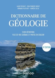 Dictionnaire de Géologie - 9e éd. - 5000 définitions, plus de 400 schémas et photos en couleurs - Alain Foucault - Jean-François Raoult - Bernard Platevoet - Fabrizio Cecca -  2020 