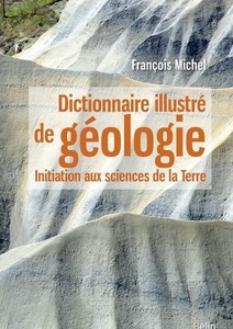 Dictionnaire illustré de géologie - Initiation aux sciences de la Terre - François Michel -  2016 