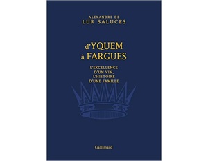 D'Yquem à Fargues. -  L'excellence d'un vin, l'histoire d'une famille - Alexandre de LUR SALUCES - 2016