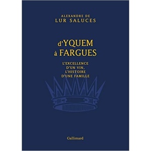 D'Yquem à Fargues. -  L'excellence d'un vin, l'histoire d'une famille - Alexandre de LUR SALUCES - 2016