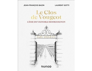 Le Clos de Vougeot - L'âme du vignoble bourguignon - Jean-François Bazin, Laurent Gotti - 2021