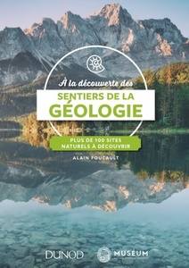 A la découverte des sentiers de la Géologie - Plus de 100 sites naturels à découvrir - Alain Foucault  - 2018                