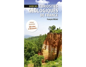 Guide des curiosités géologiques de France - Fiches illustrées, 200 sites à découvrir -  François Michel - 2018