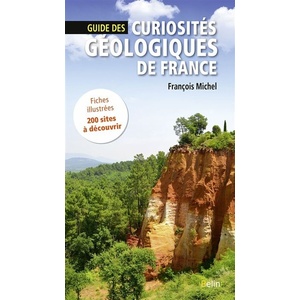 Guide des curiosités géologiques de France - Fiches illustrées, 200 sites à découvrir -  François Michel - 2018