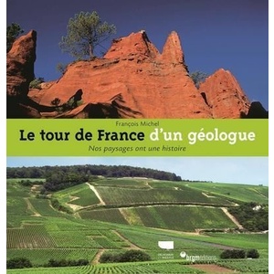 Le Tour de France d'un géologue  - Nos paysages ont une histoire - François Michel - 2012