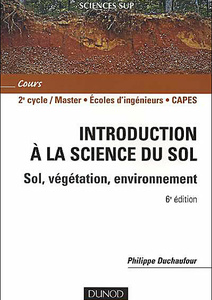 Introduction à la science du sol - 7e éd. - Sol, végétation, environnement - Philippe Duchaufour - Pierre Faivre - Jérôme Poulenard - Michel Gury - 2018 Introduction à la science du sol - 7e éd. - Sol, végétation, environnement - Philippe Duchaufour - Pierre Faivre - Jérôme Poulenard - Michel Gury - 2018