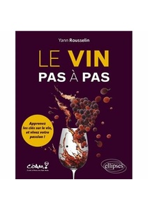 Le vin pas à pas - Apprenez les clés sur le vin, et vivez votre passion ! - Yann Rousselin - 2023 Le vin pas à pas - Apprenez les clés sur le vin, et vivez votre passion ! - Yann Rousselin - 2023
