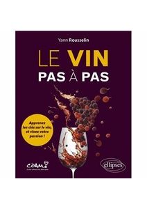 Le vin pas à pas -  Apprenez les clés sur le vin, et vivez votre passion ! - Yann Rousselin - 2023                             