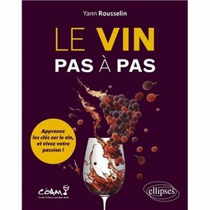 Le vin pas à pas -  Apprenez les clés sur le vin, et vivez votre passion ! - Yann Rousselin - 2023                             