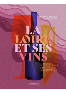 La Loire et ses vins - Deux mille ans d'histoire(s) et de commerce - Emmanuel Brouard, Alexis Jenni (Préface) - 2021