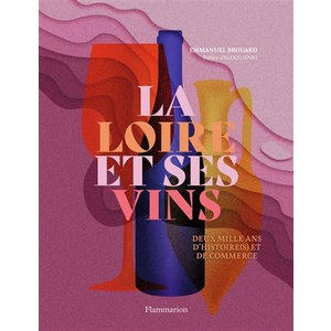 La Loire et ses vins - Deux mille ans d'histoire(s) et de commerce - Emmanuel Brouard, Alexis Jenni (Préface) - 2021