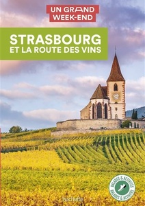 Guide Un Grand Week-end Strasbourg et la route des vins - 2021 Guide Un Grand Week-end Strasbourg et la route des vins - 2021