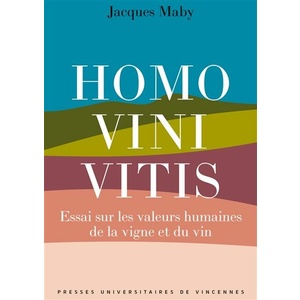 Homo vini vitis - Essai sur les valeurs humaines de la vigne et du vin - Auteur: Jacques Maby - Éditeur:  Presses Universitaires De Vincennes  - Parution: 17/10/2023     4ème de couverture 