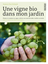 Une vigne bio dans mon jardin - Planter & conduire sa vigne, cultiver son raisin de table, vinifier sa récolte - Sonja Schmid, Toni Schmid - 2020