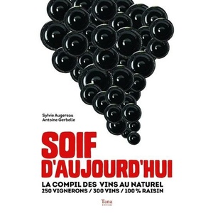 Soif d'aujourd'hui - La compil des vins au naturel - 250 vignerons / 300 vins / 100% raisin -  Sylvie Augereau, Antoine Gerbelle - 2016