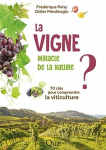 La vigne, miracle de la nature ? 70 clés pour comprendre la viticulture - Frédérique Pelsy, Didier Merdinoglu - 2021 La vigne, miracle de la nature ? 70 clés pour comprendre la viticulture - Frédérique Pelsy, Didier Merdinoglu - 2021