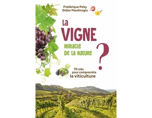 La vigne, miracle de la nature ? 70 clés pour comprendre la viticulture - Frédérique Pelsy, Didier Merdinoglu - 2021