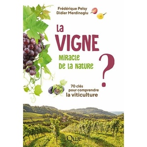 La vigne, miracle de la nature ? 70 clés pour comprendre la viticulture - Frédérique Pelsy, Didier Merdinoglu - 2021