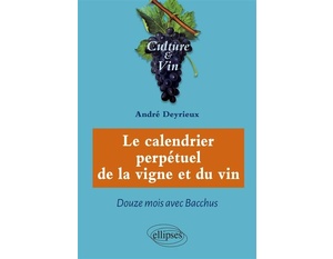 Le calendrier perpétuel de la vigne et du vin - Douze mois avec Bacchus - André Deyrieux - 2020