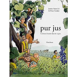  Pur jus : Cultivons l'avenir dans les vignes -  Justine Saint-Lô et Fleur Godart  - 2016