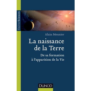 La naissance de la Terre - De sa formation à l'apparition de la vie - Alain R. Meunier - 2014