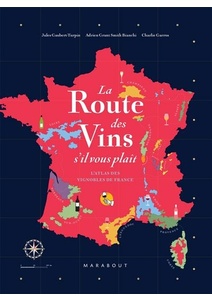 La route des vins s'il vous plaît - L'atlas des vignobles de France - Jules Gaubert-Turpin - Adrien Grant-Smith - Charlie Garros - 2021
