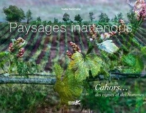 Paysages inattendus. Cahors... des vignes et des hommes - Nadia Benchallal - 2021