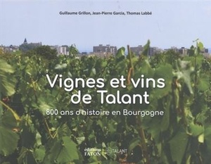 Vignes et vins de Talant - 800 ans d'histoire en Bourgogne - Jean-Pierre Garcia, Guillaume Grillon, Thomas Labbé - 2021