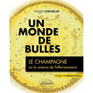 Un monde de bulles - Le champagne ou la science de l'effervescence  - Gérard Liger-Belair - 2020