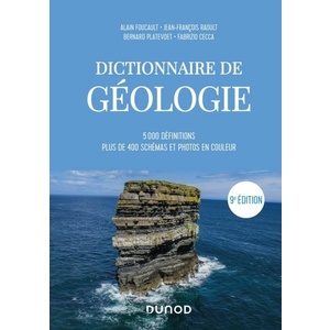 Dictionnaire de Géologie - 9e éd. - 5000 définitions, plus de 400 schémas et photos en couleurs - Alain Foucault - Jean-François Raoult - Bernard Platevoet - Fabrizio Cecca -  2020 