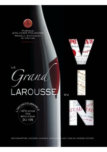 Le grand Larousse du vin    Reconnaître, choisir, garder, déguster les vins du monde entier -  Préface: Olivier Poussier - 2018