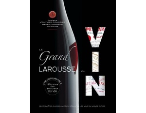 Le grand Larousse du vin    Reconnaître, choisir, garder, déguster les vins du monde entier -  Préface: Olivier Poussier - 2018