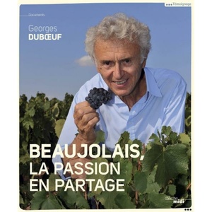 Beaujolais, la passion en partage - Georges Dubœuf - 2016