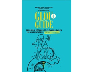 Glou guide 4 - Terroirs, cépages et élevages rares 120 vins naturels exceptionnels - Antonin Iommi-Amunategui, Jérémie Couston & Olivier Grosjean - 2021