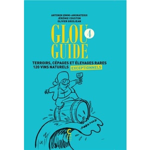 Glou guide 4 - Terroirs, cépages et élevages rares 120 vins naturels exceptionnels - Antonin Iommi-Amunategui, Jérémie Couston & Olivier Grosjean - 2021