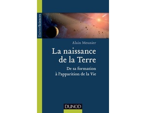 La naissance de la Terre - De sa formation à l'apparition de la vie - Alain R. Meunier - 2014