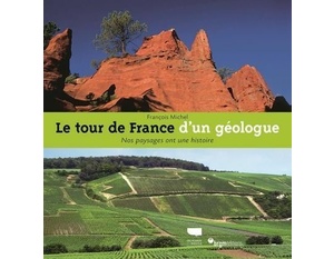 Le Tour de France d'un géologue  - Nos paysages ont une histoire - François Michel - 2012