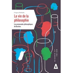 Le vin de la philosophie : les promenades philosophiques de bacchus -  Grégory Darbadie -  2022                              