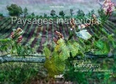 Paysages inattendus. Cahors... des vignes et des hommes - Nadia Benchallal - 2021