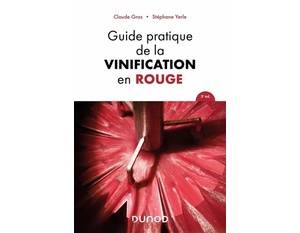 Guide pratique de la vinification en rouge - Claude Gros, Stéphane Yerle - 2024