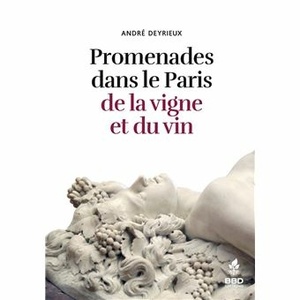 Promenades dans le Paris de la vigne et du vin - André Deyrieux - 2023                                            