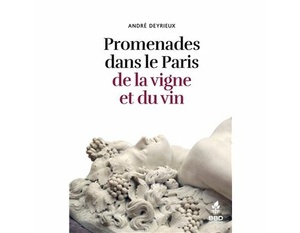 Promenades dans le Paris de la vigne et du vin - André Deyrieux - 2023                                            