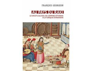 Au pays du raki. Le vin et l'alcool de l'Empire Ottoman à la Turquie d'Erdogan - François Georgeon - 2021